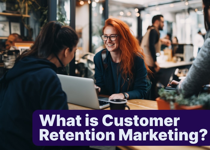 What is Customer Retention Marketing?